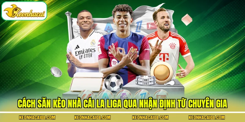 Kèo Nhà Cái La Liga - 3 Loại Hình Được Ưa Chuộng Nhất 4 Cách săn kèo nhà cái La Liga qua nhận định từ chuyên gia