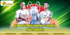 Kèo Nhà Cái Ngoại Hạng Anh - 5 Đặc Điểm Phân Tích Nổi Bật