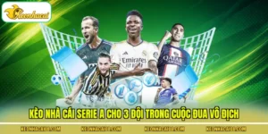 Kèo Nhà Cái Serie A Cho 3 Đội Trong Cuộc Đua Vô Địch