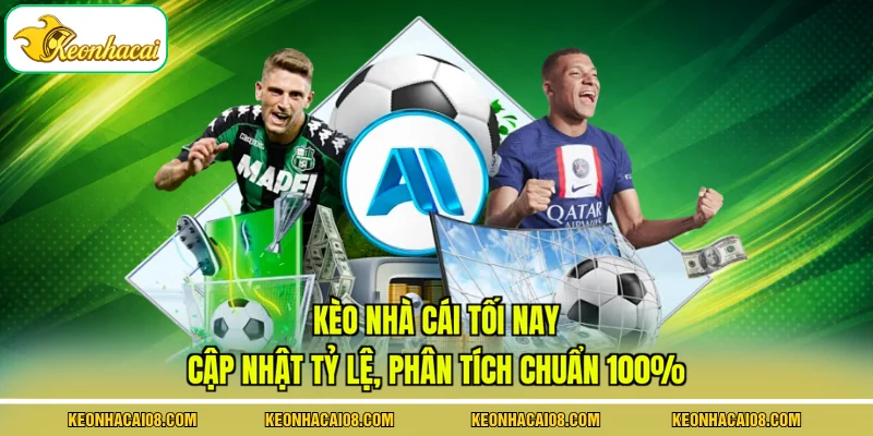 Kèo Nhà Cái Tối Nay - Cập Nhật Tỷ Lệ, Phân Tích Chuẩn 100% 1 Kèo Nhà Cái Tối Nay - Cập Nhật Tỷ Lệ, Phân Tích Chuẩn 100%