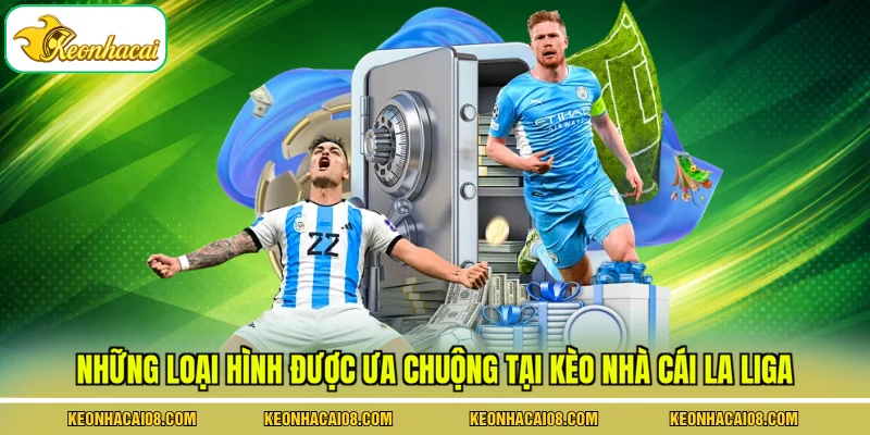 Kèo Nhà Cái La Liga - 3 Loại Hình Được Ưa Chuộng Nhất 2 Những loại hình được ưa chuộng tại kèo nhà cái La Liga