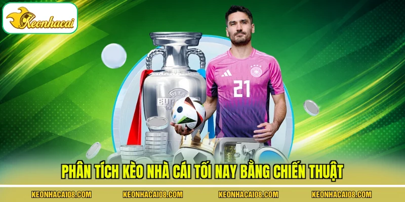 Kèo Nhà Cái Tối Nay - Cập Nhật Tỷ Lệ, Phân Tích Chuẩn 100% 4 Phân tích kèo nhà cái tối nay bằng chiến thuật