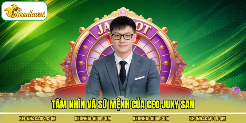 Ceo Juky San 2 Tầm nhìn và sứ mệnh của CEO Juky San